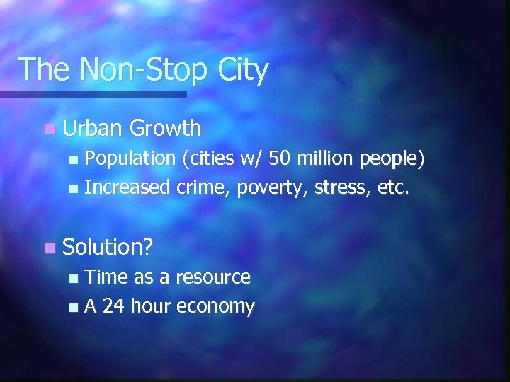 The Non-Stop City Urban Growth Population (cities w/ 50 million people) Increased crime, poverty,