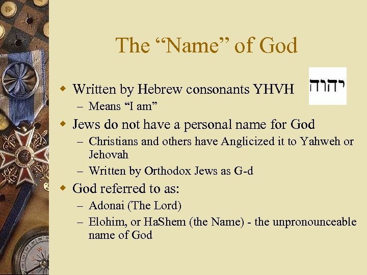 The “Name” of God w Written by Hebrew consonants YHVH – Means “I am”