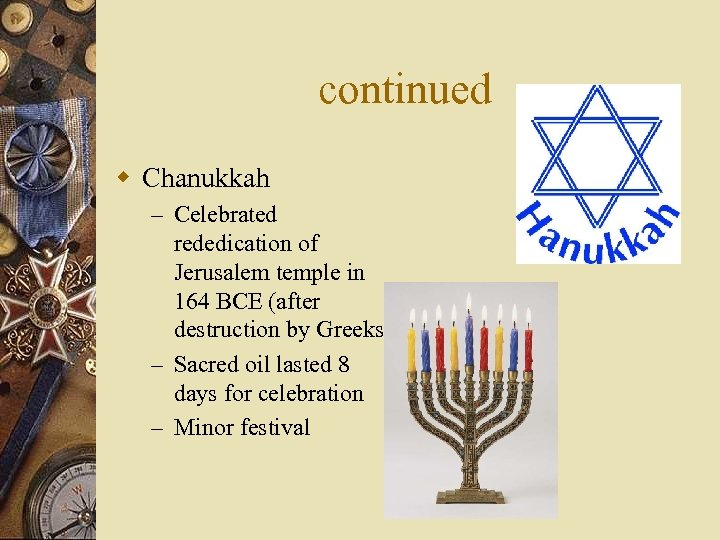 continued w Chanukkah – Celebrated rededication of Jerusalem temple in 164 BCE (after destruction