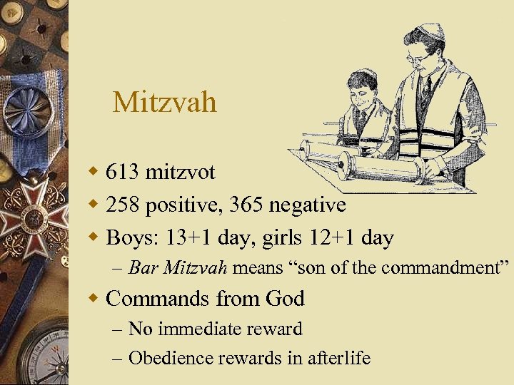 Mitzvah w 613 mitzvot w 258 positive, 365 negative w Boys: 13+1 day, girls