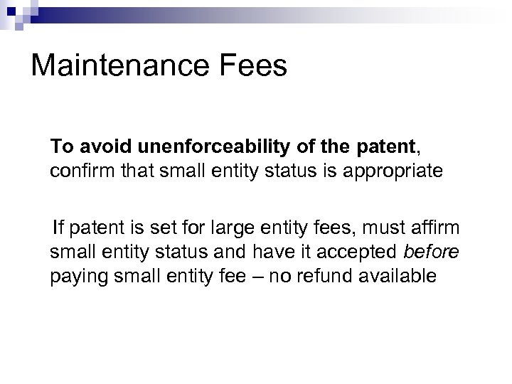 Maintenance Fees To avoid unenforceability of the patent, confirm that small entity status is