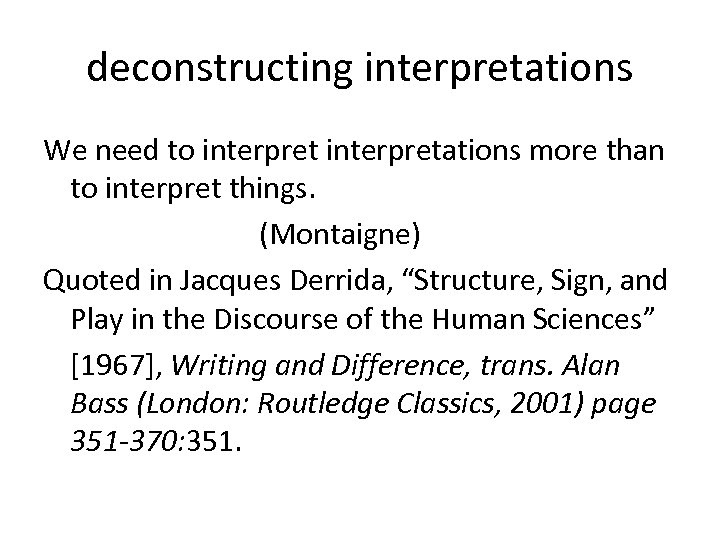 deconstructing interpretations We need to interpretations more than to interpret things. (Montaigne) Quoted in