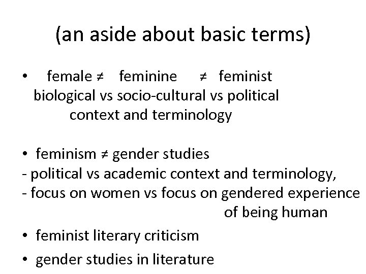 (an aside about basic terms) • female ≠ feminine ≠ feminist biological vs socio-cultural