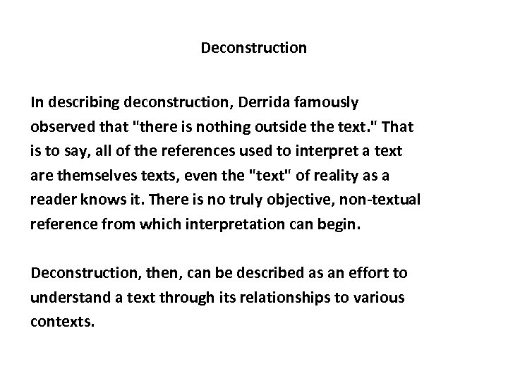 Deconstruction In describing deconstruction, Derrida famously observed that "there is nothing outside the text.