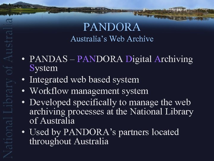 PANDORA Australia’s Web Archive • PANDAS – PANDORA Digital Archiving System • Integrated web