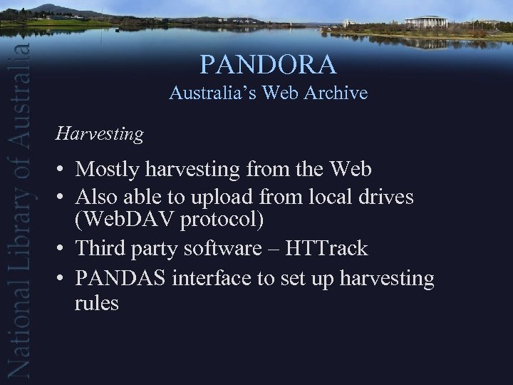 PANDORA Australia’s Web Archive Harvesting • Mostly harvesting from the Web • Also able
