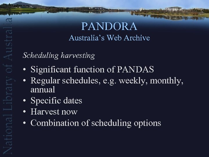PANDORA Australia’s Web Archive Scheduling harvesting • Significant function of PANDAS • Regular schedules,