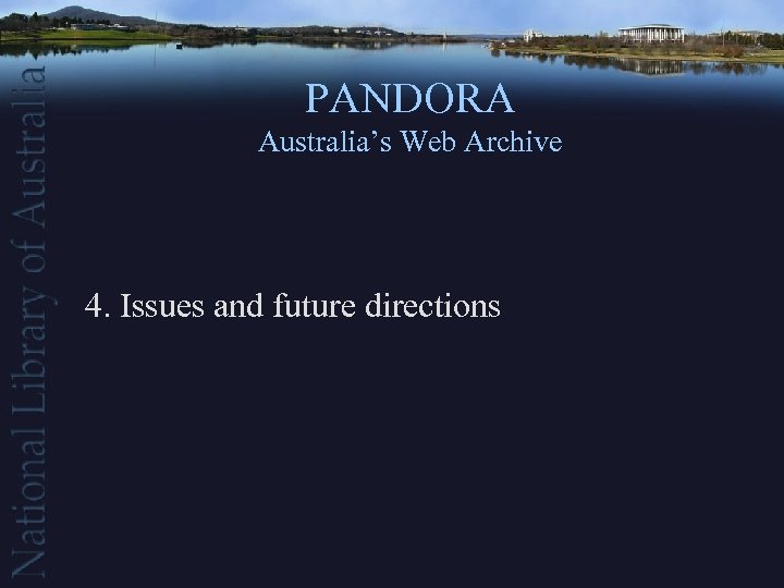 PANDORA Australia’s Web Archive 4. Issues and future directions 