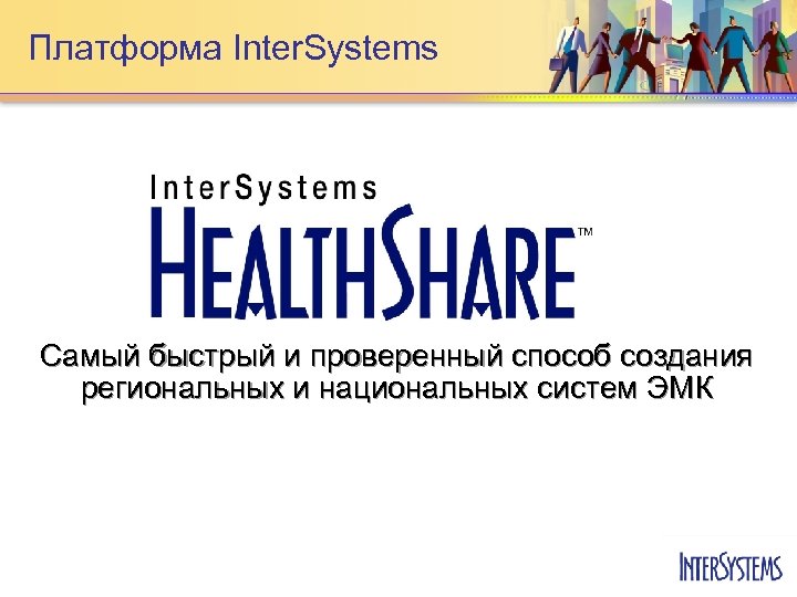 Платформа Inter. Systems Самый быстрый и проверенный способ создания региональных и национальных систем ЭМК