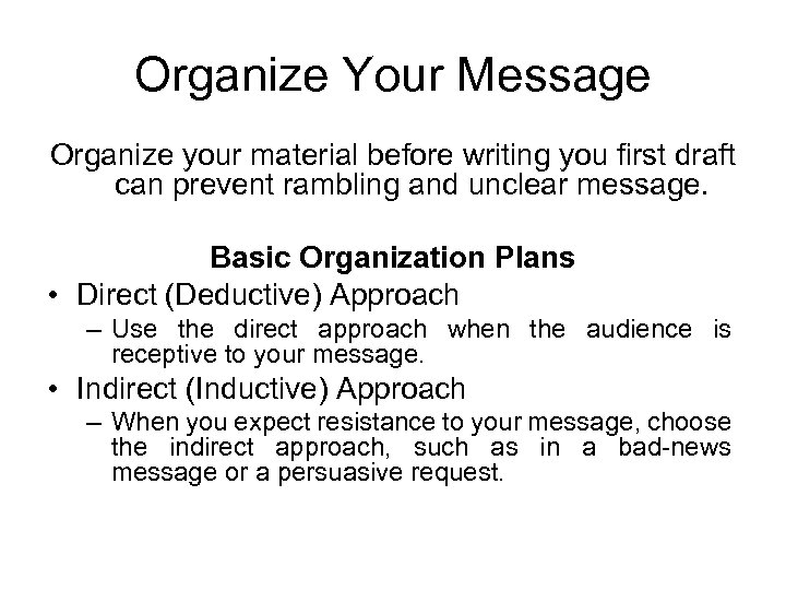 Organize Your Message Organize your material before writing you first draft can prevent rambling