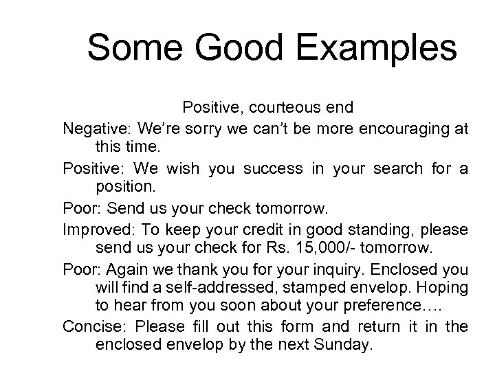 Some Good Examples Positive, courteous end Negative: We’re sorry we can’t be more encouraging