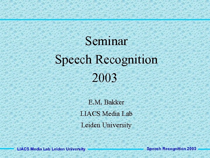 Seminar Speech Recognition 2003 E. M. Bakker LIACS Media Lab Leiden University Speech Recognition