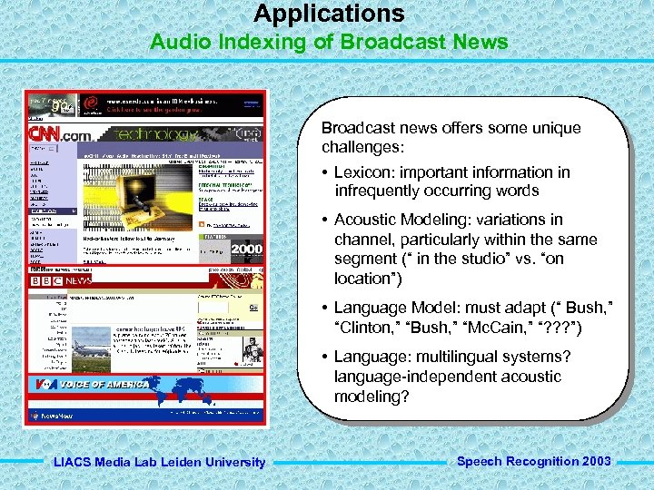 Applications Audio Indexing of Broadcast News Broadcast news offers some unique challenges: • Lexicon: