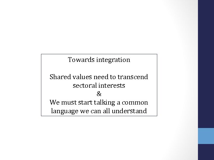 Towards integration Shared values need to transcend sectoral interests & We must start talking