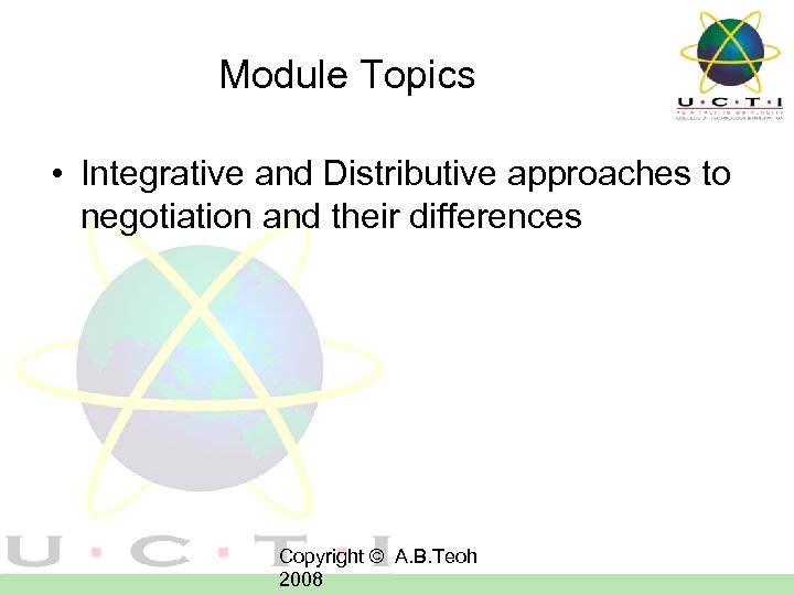 Module Topics • Integrative and Distributive approaches to negotiation and their differences Copyright ©