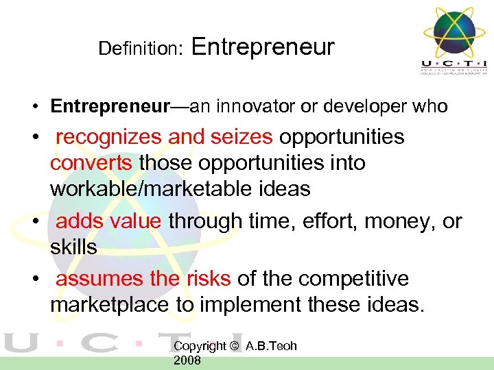 Definition: Entrepreneur • Entrepreneur—an innovator or developer who • recognizes and seizes opportunities converts