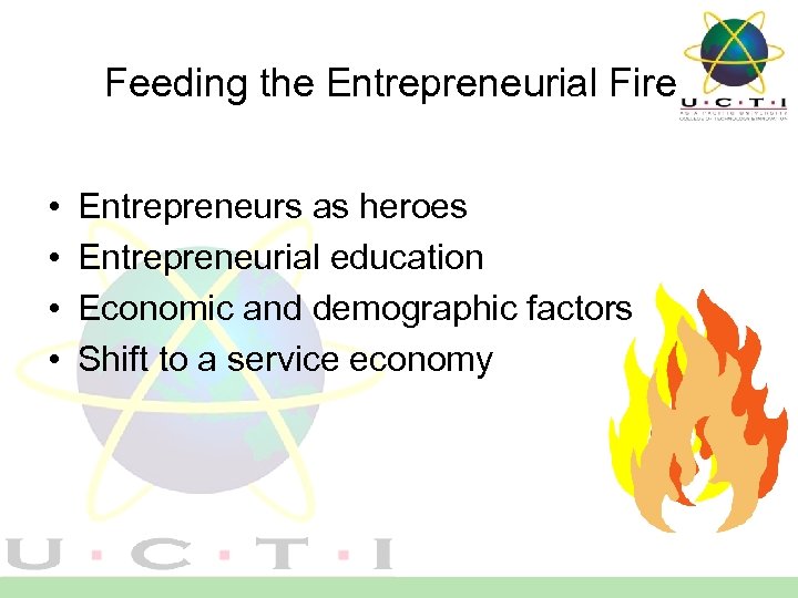 Feeding the Entrepreneurial Fire • • Entrepreneurs as heroes Entrepreneurial education Economic and demographic
