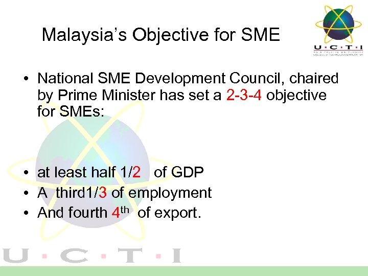 Malaysia’s Objective for SME • National SME Development Council, chaired by Prime Minister has