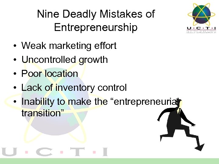 Nine Deadly Mistakes of Entrepreneurship • • • Weak marketing effort Uncontrolled growth Poor