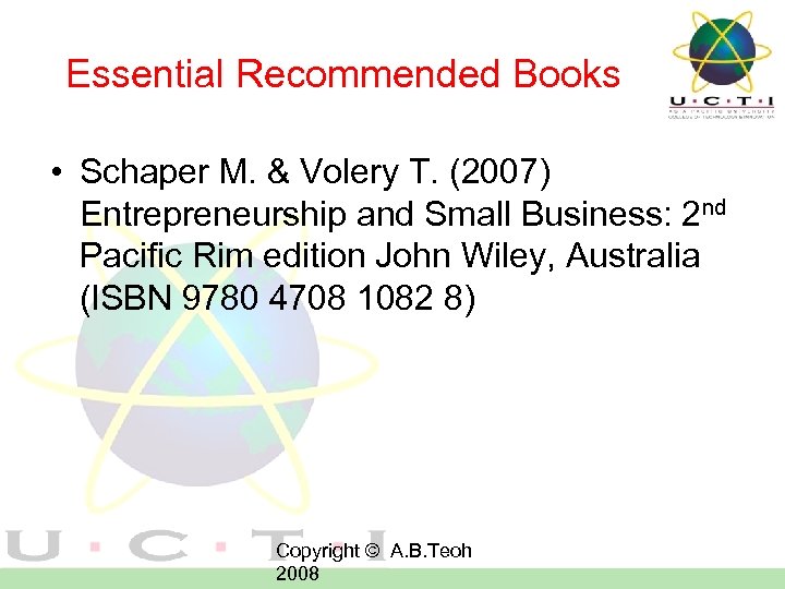 Essential Recommended Books • Schaper M. & Volery T. (2007) Entrepreneurship and Small Business: