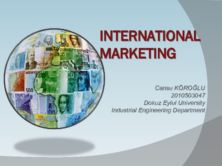 INTERNATIONAL MARKETING Cansu KÖROĞLU 2010503047 Dokuz Eylul University Industrial Engineering Department 1 