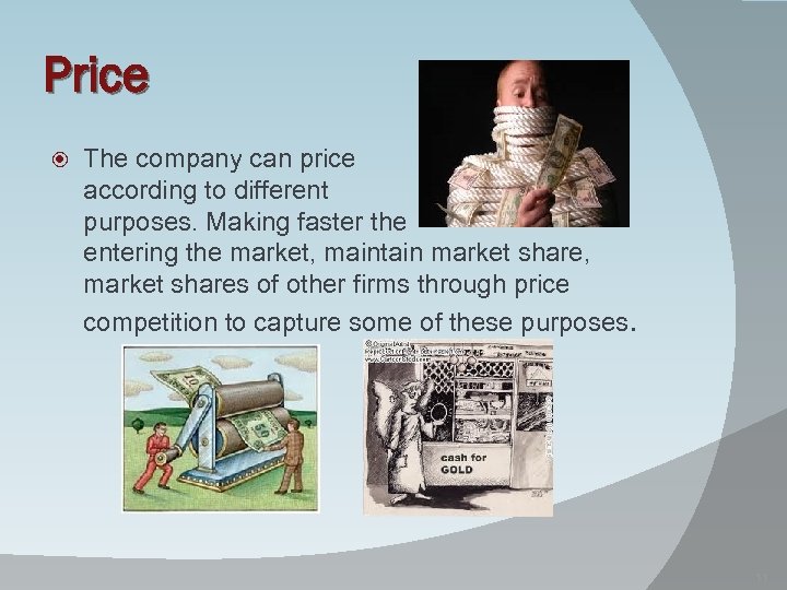 Price The company can price according to different purposes. Making faster the entering the