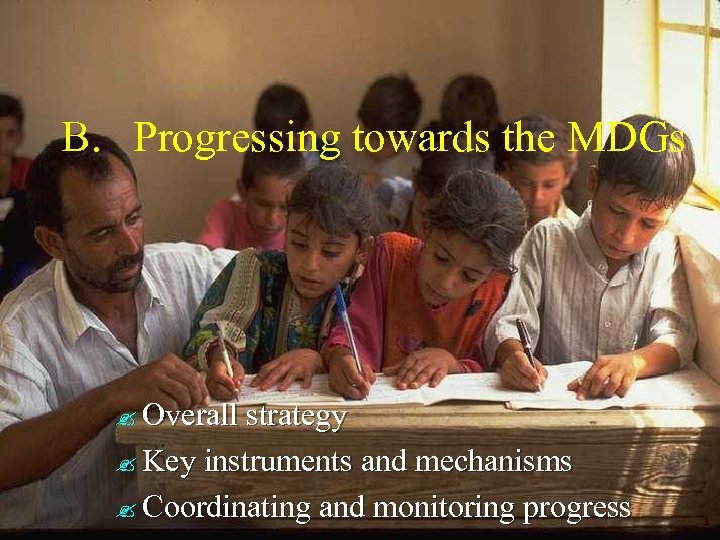 B. Progressing towards the MDGs Overall strategy Key instruments and mechanisms Coordinating and monitoring