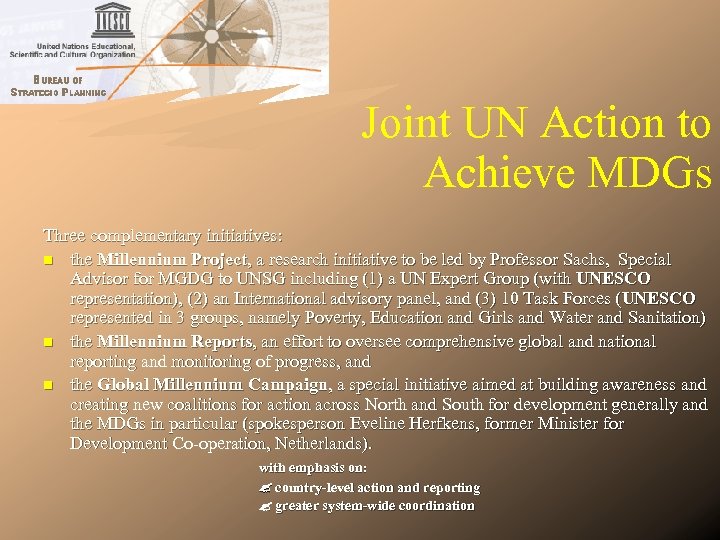Joint UN Action to Achieve MDGs Three complementary initiatives: n the Millennium Project, a