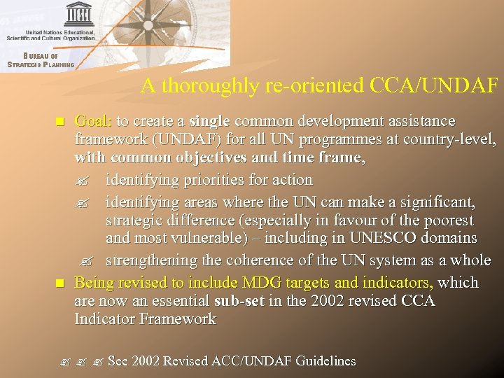 A thoroughly re-oriented CCA/UNDAF Goal: to create a single common development assistance framework (UNDAF)