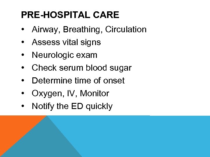 PRE-HOSPITAL CARE • • Airway, Breathing, Circulation Assess vital signs Neurologic exam Check serum