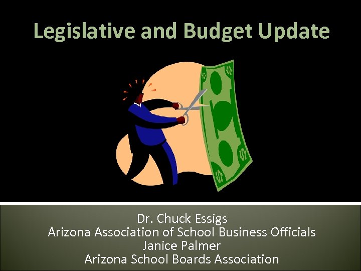 Legislative and Budget Update Dr. Chuck Essigs Arizona Association of School Business Officials Janice