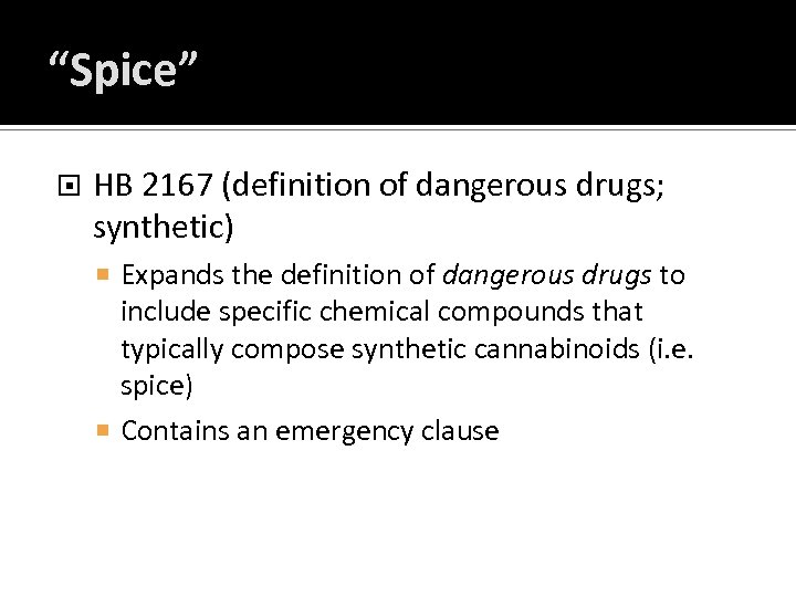 “Spice” HB 2167 (definition of dangerous drugs; synthetic) Expands the definition of dangerous drugs