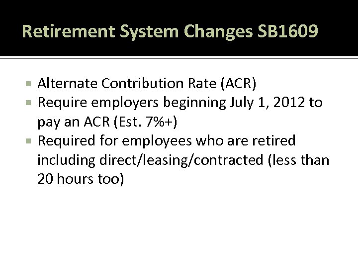 Retirement System Changes SB 1609 Alternate Contribution Rate (ACR) Require employers beginning July 1,