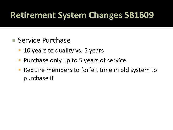 Retirement System Changes SB 1609 Service Purchase 10 years to quality vs. 5 years