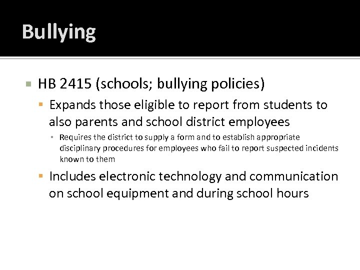 Bullying HB 2415 (schools; bullying policies) Expands those eligible to report from students to