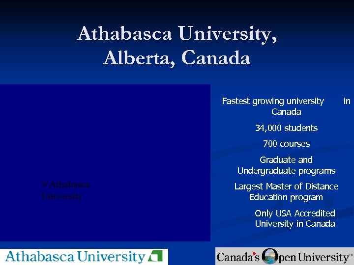 Athabasca University, Alberta, Canada Fastest growing university Canada 34, 000 students 700 courses *