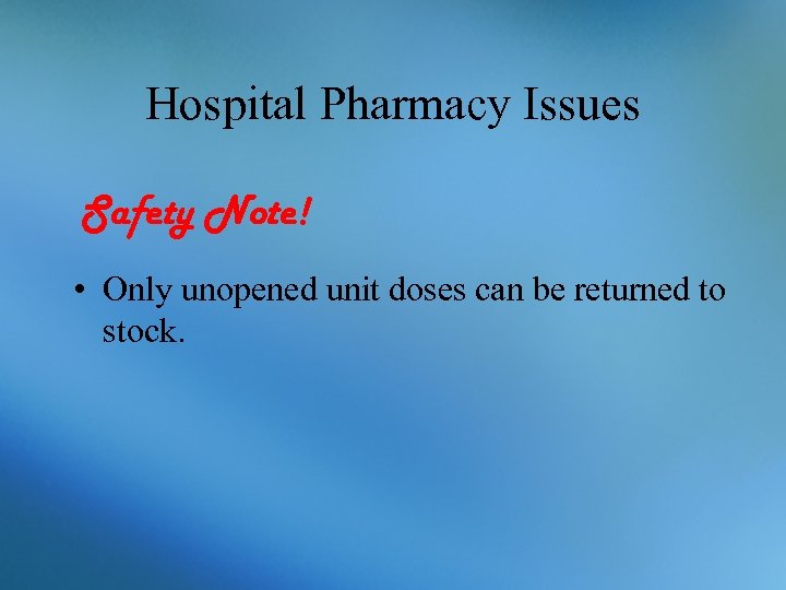 Hospital Pharmacy Issues Safety Note! • Only unopened unit doses can be returned to
