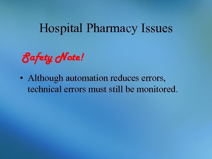 Hospital Pharmacy Issues Safety Note! • Although automation reduces errors, technical errors must still