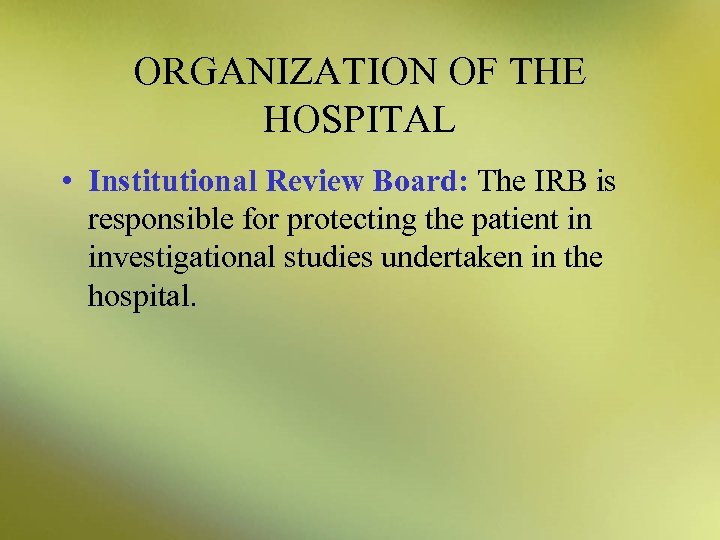 ORGANIZATION OF THE HOSPITAL • Institutional Review Board: The IRB is responsible for protecting