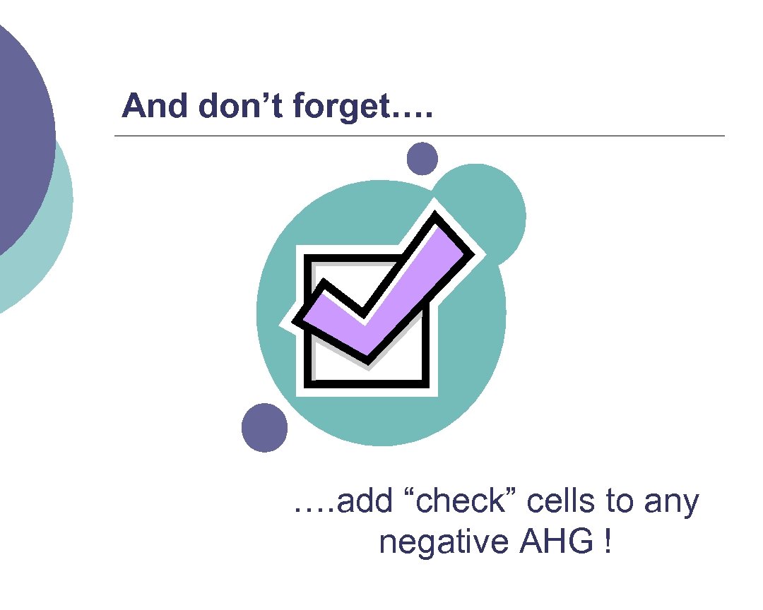 And don’t forget…. …. add “check” cells to any negative AHG ! 