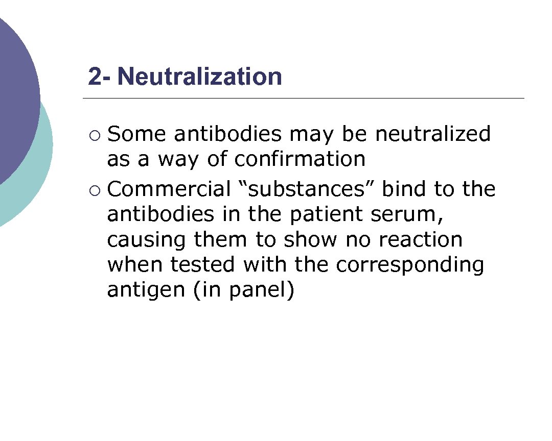 2 - Neutralization Some antibodies may be neutralized as a way of confirmation ¡