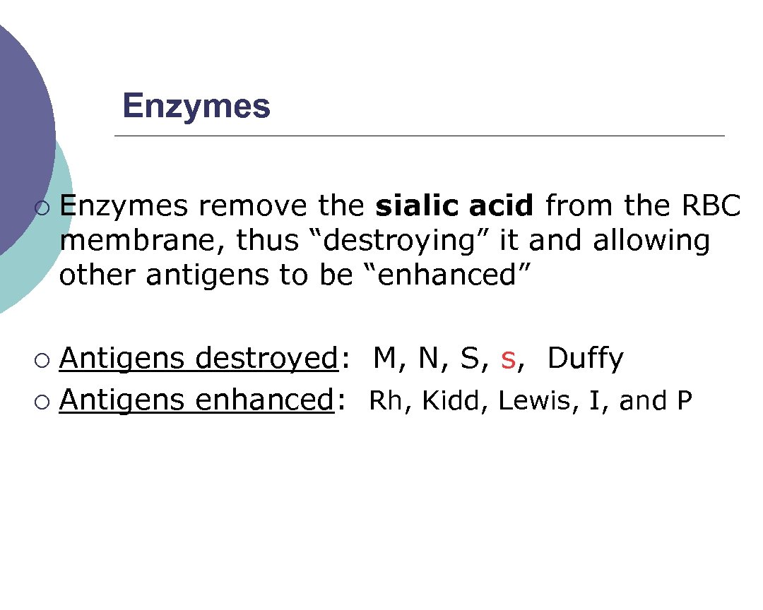 Enzymes ¡ Enzymes remove the sialic acid from the RBC membrane, thus “destroying” it