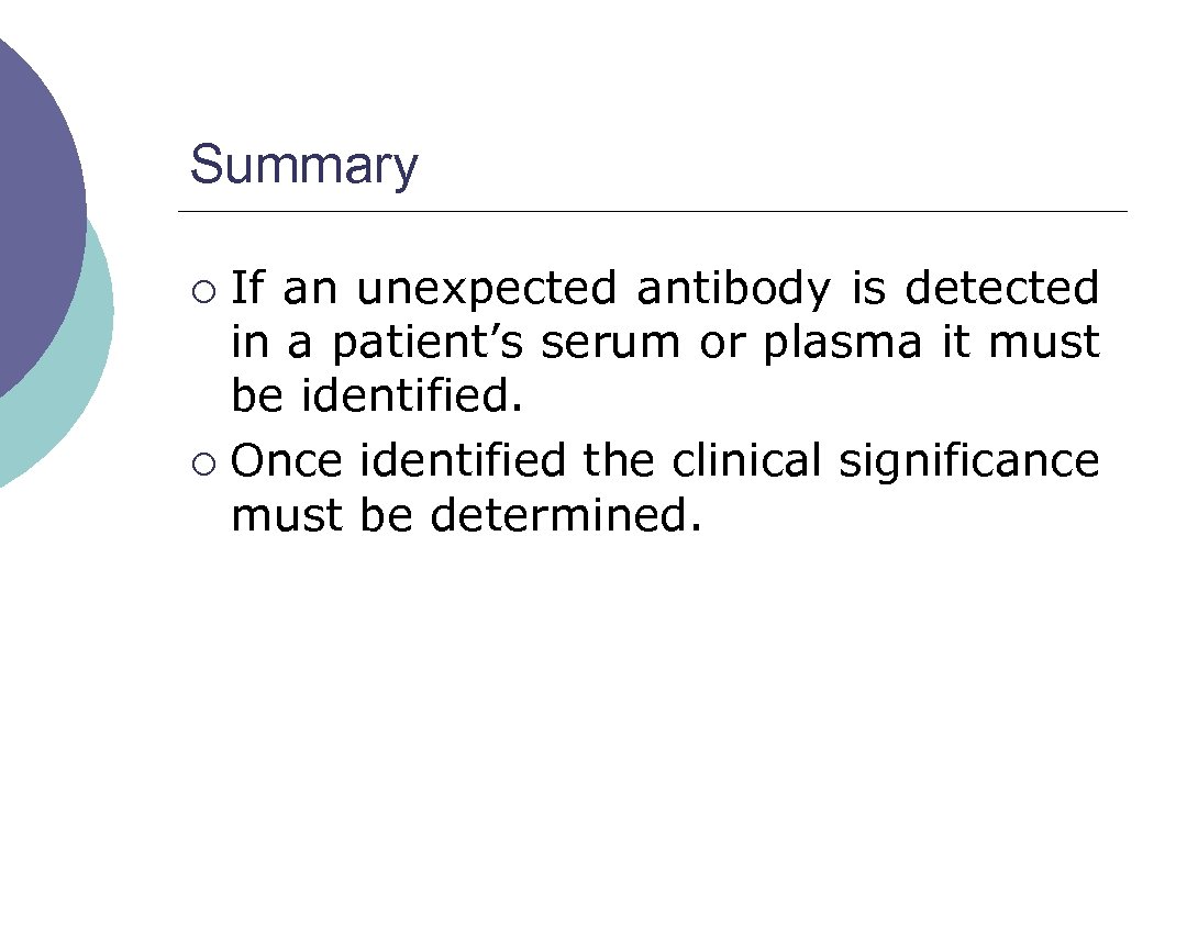 Summary If an unexpected antibody is detected in a patient’s serum or plasma it