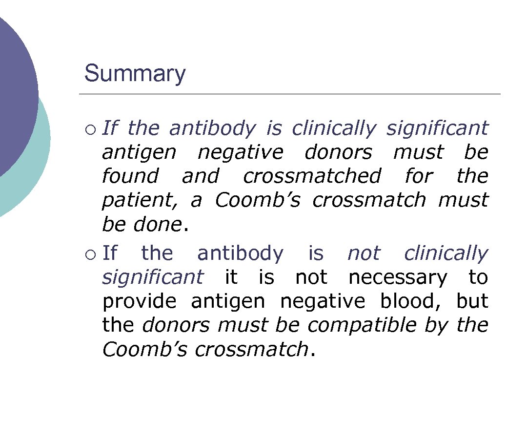 Summary If the antibody is clinically significant antigen negative donors must be found and
