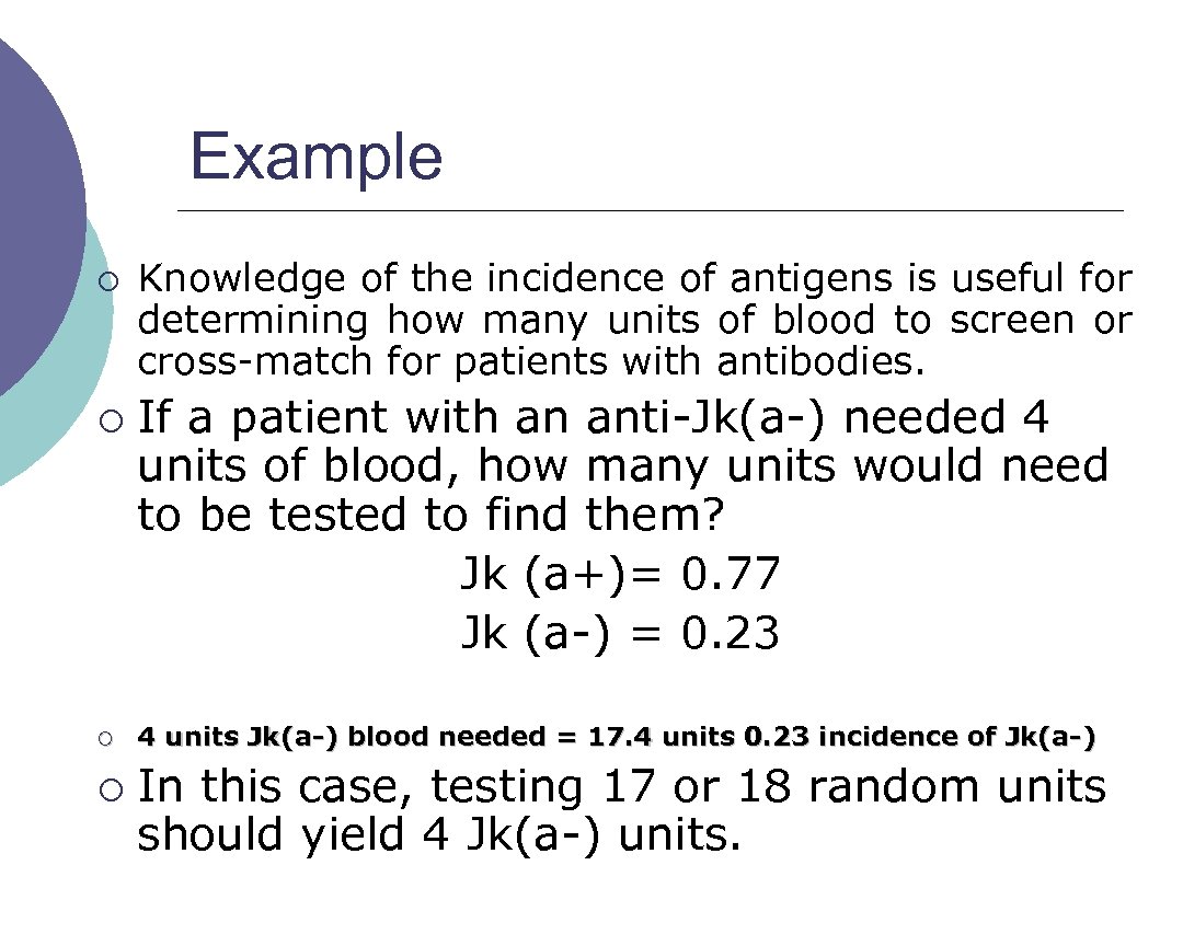 Example ¡ ¡ Knowledge of the incidence of antigens is useful for determining how