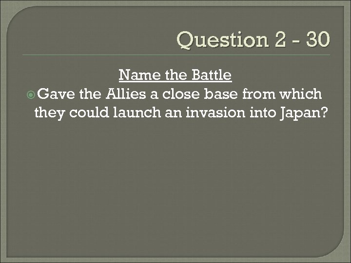 Question 2 - 30 Name the Battle Gave the Allies a close base from