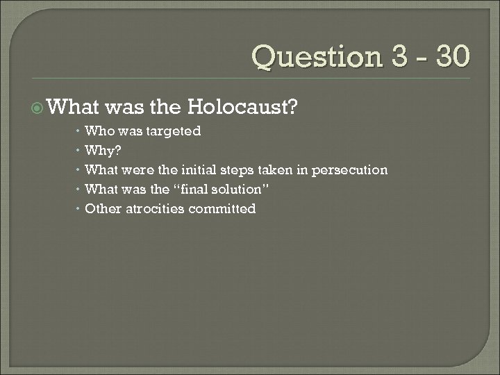 Question 3 - 30 What was the Holocaust? Who was targeted Why? What were