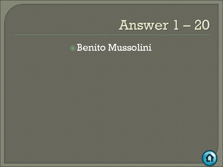 Answer 1 – 20 Benito Mussolini 