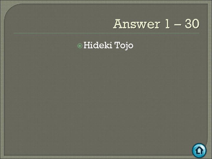 Answer 1 – 30 Hideki Tojo 