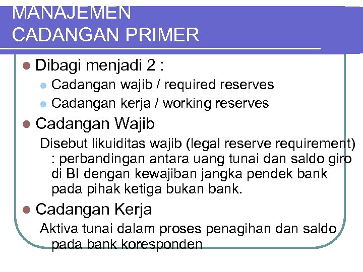 MANAJEMEN CADANGAN PRIMER l Dibagi menjadi 2 : Cadangan wajib / required reserves l